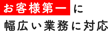 お客様第一幅広い業務に対応